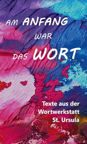 9783991296393: Am Anfang war das Wort - Texte aus der Wortwerkstatt St. Ursula