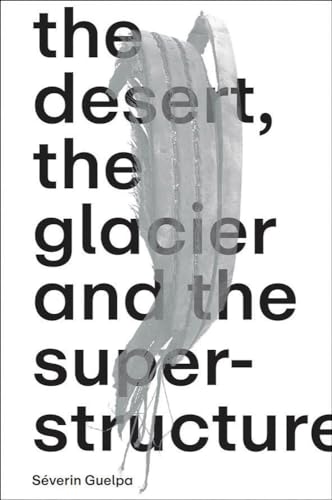 Stock image for S verin Guelpa: THE DESERT, THE GLACIER AND THE SUPERSTRUCTURE for sale by GreatBookPricesUK