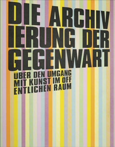 Stock image for Die Archivierung der Gegenwart: ber den Umgang mit Kunst im ffentlichen Raum for sale by Revaluation Books