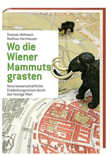 Stock image for Wo die Wiener Mammuts grasten: Naturwissenschaftliche Entdeckungsreisen durch das heutige Wien for sale by medimops