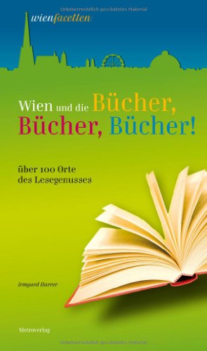 Wien und die Bücher, Bücher, Bücher: 100 Orte des Lesegenusses.