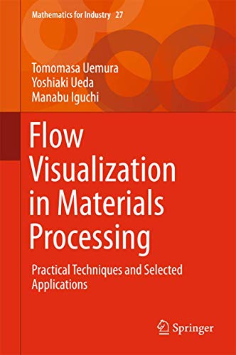 9784431565659: Flow Visualization in Materials Processing: Practical Techniques and Selected Applications (Mathematics for Industry, 27)
