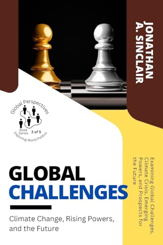 Imagen de archivo de Global Challenges: Examining Global Challenges, Climate Crisis, Emerging Powers, and Prospects for the Future (Global Perspectives: Exploring World Politics) a la venta por California Books