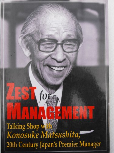 Stock image for Zest for Management. Talking Shop with Konosuke Matsushita, 20th Century Japan`s Premiere Manager for sale by medimops