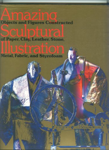 Stock image for Amazing Sculptural Illustration: Objects and Figures Constructed of Paper, Clay, Leather, Stone, Metal, Fabric, and Styrofoam (English and Japanese Edition) for sale by GF Books, Inc.