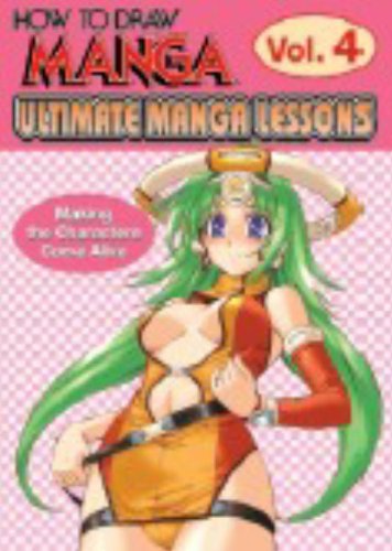 How To Draw Manga : Ultimate Manga Lessons Volume 4 Making the Characters Come Alive