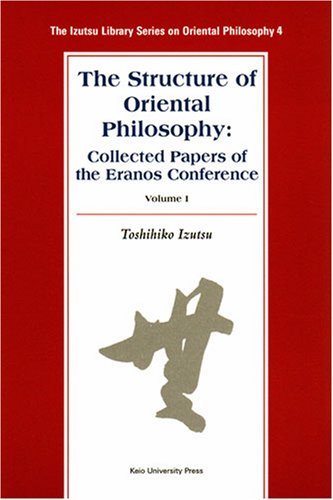 Stock image for The Structure of Oriental Philosophy: Collected Papers of the Eranos Conference vol. I (The Izutsu Library Series on Oriental Philosophy 4) for sale by Books Unplugged