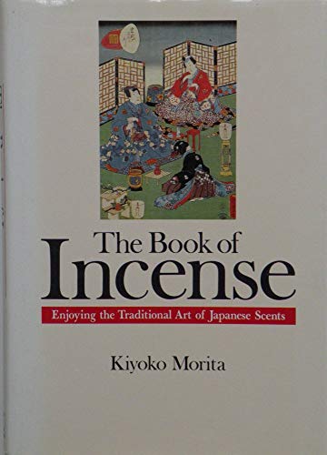 The Book of Incense: Enjoying the Traditional Art of Japanese Scents