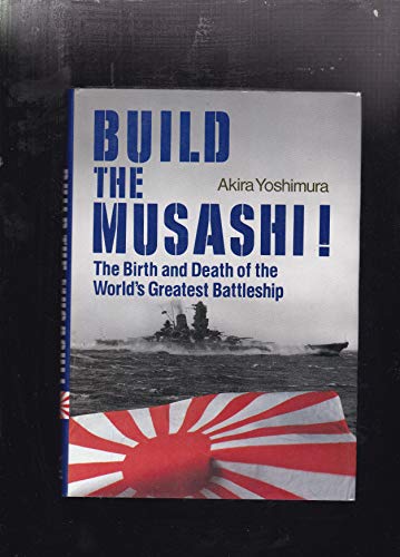 Stock image for Build the Musashi: The Birth and Death of the World's Greatest Battleship for sale by Books of the Smoky Mountains