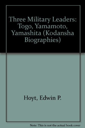 Three Military Leaders: Heihachiro Togo, Isoroku Yamamoto, Tomoyuki Yamashita - Hoyt, Edwin Palmer
