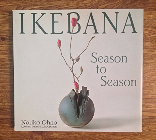 Stock image for Ikebana Season to Season: 48 Stylish Arrangements for sale by Friends of  Pima County Public Library