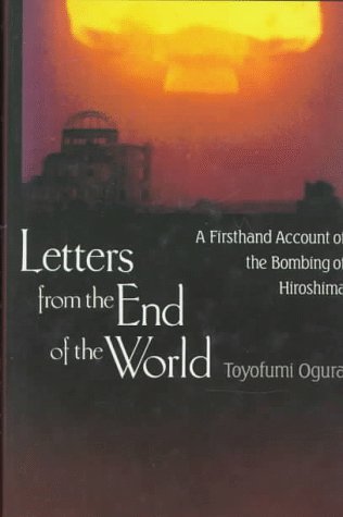 Imagen de archivo de Letters From the End of the World: A Firsthand Account of the Bombing of Hiroshima (Zetsugo No Kiroku) a la venta por BIBLIOPE by Calvello Books