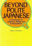 Stock image for Beyond Polite Japanese : A Dictionary of Japanese Slang and Colloquialisms for sale by Better World Books