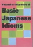 Imagen de archivo de Kodanshas Dictionary of Basic Japanese Idioms a la venta por Outer Print