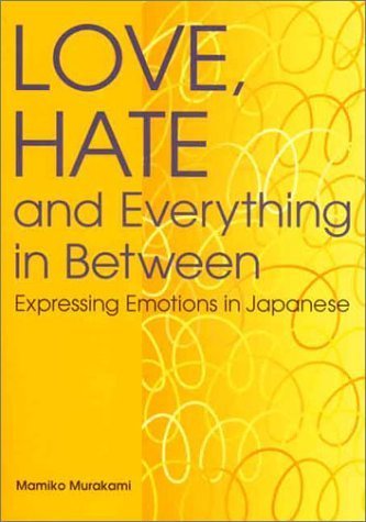 Imagen de archivo de Love, Hate and Everything in Between: Expressing Emotions in Japanese (Power Japanese Series) a la venta por Books of the Smoky Mountains