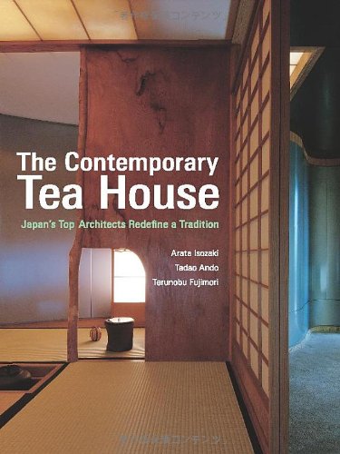 The Contemporary Tea House: Japan's Top Architects Redefine a Tradition (9784770030467) by Isozaki, Arata; Ando, Tadao; Fujimori, Terunobu; Kuma, Kengo; Hara, Hiroshi