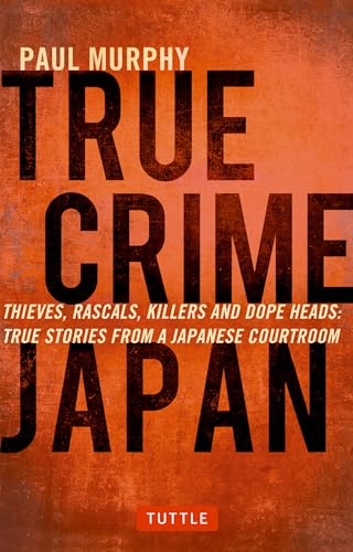 9784805313428: True Crime Japan: Thieves, Rascals, Killers, and Dope Heads: True Stories from a Japanese Courtroom