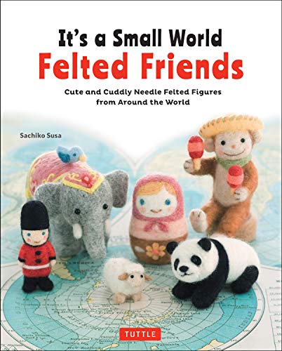 9784805314364: It's a Small World Felted Friends by Sachiko Susa: Cute and Cuddly Needle Felted Figures from Around The World