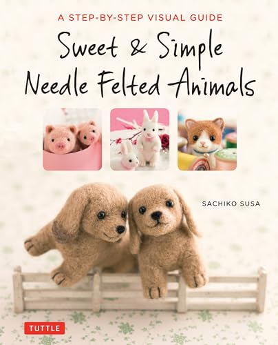 Stock image for Sweet & Simple Needle Felted Animals: A Step-By-Step Visual Guide for sale by ThriftBooks-Phoenix