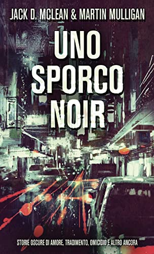 Stock image for Uno Sporco Noir: Storie oscure di amore, tradimento, omicidio e altro ancora (Italian Edition) for sale by Lucky's Textbooks