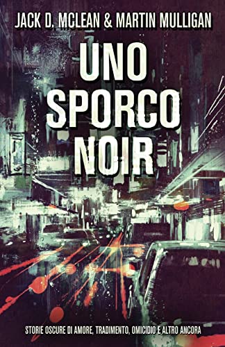 9784824149220: Uno Sporco Noir: Storie oscure di amore, tradimento, omicidio e altro ancora (Italian Edition)