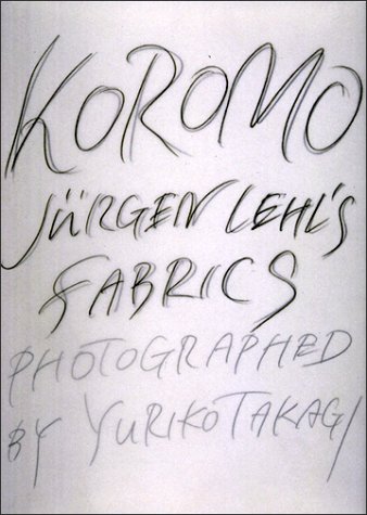 Stock image for Koromo: Jurgen Lehl's Fabrics: Jurgen Lehl's Fabrics Photographed by Yuriko Takagi for sale by medimops