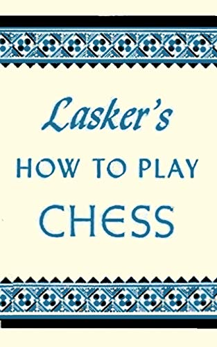 

Lasker's How To Play Chess: An Elementary Text Book for Beginners which teaches Chess by a new, easy and comprehensive method