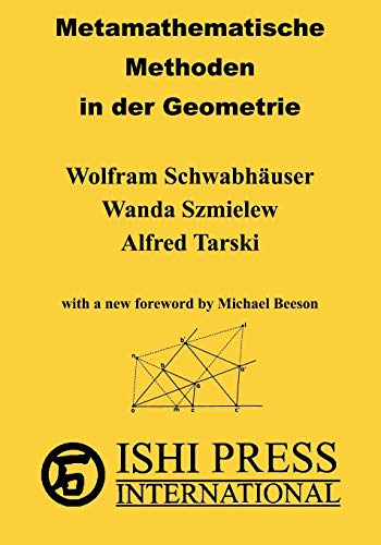 Metamathematische Methoden in der Geometrie: Part I: An axiomatic structure of Euclidean geometry Part II: Metamathematical Views (university text) (German Edition) (9784871877077) by SchwabhÃ¤user, Wolfram; Szmielew, Wanda; Tarski, Alfred