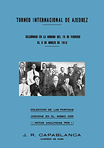 Stock image for Torneo Internacional de Ajedrez, celebrado en La Habana de 1913: celebrado en La Habana del 15 de febrero al 6 de marzo de 1913 (Spanish Edition) for sale by Ergodebooks