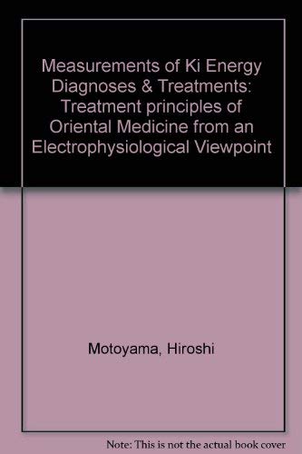 Stock image for Measurements of Ki Energy Diagnoses & Treatments: Treatment principles of Oriental Medicine from an Electrophysiological Viewpoint for sale by HPB-Red