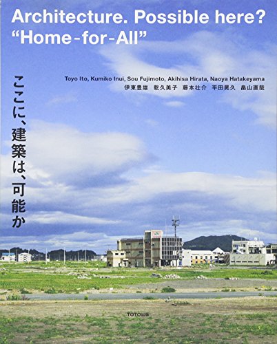 Imagen de archivo de Architecture Possible Here? "Home-for-All" - Toyo Ito, Kumiko Inui, Sou Fujimoto, Akihisa Hirata, Naoya Hatakeyama a la venta por ANARTIST