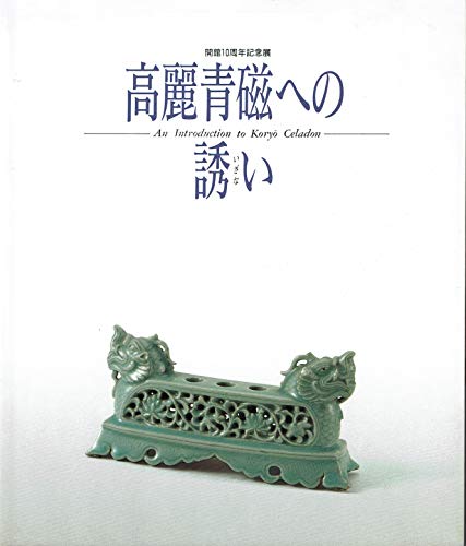 Stock image for Korai seiji e no izanai: Kaikan 10-shunen kinenten = An introduction to Koryo Celadon for sale by michael diesman