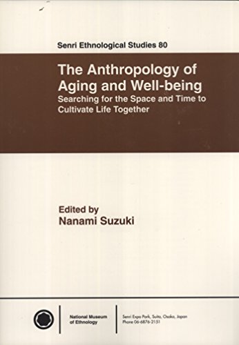 The Anthropology of Aging and Well-being / Searching for the Space and Time to Cultivate Life Tog...