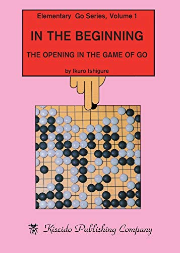 In the Beginning: The Opening in the Game of Go (Elementary Go Series) - Ishigure, Ikuro