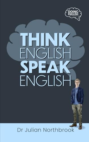 9784909367020: Think English, Speak English: How to Stop Performing Mental Gymnastics Every Time You Speak English (Quick 'n' Dirty English Learning Guides)