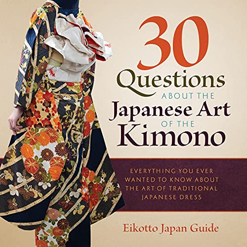Stock image for 30 Questions about the Japanese Art of the Kimono: Everything You Ever Wanted to Know about the Art of Traditional Japanese Dress for sale by GreatBookPricesUK
