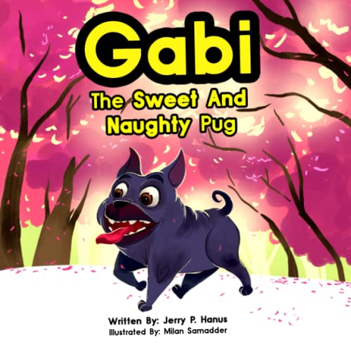 Stock image for Gabi The Sweet And Naughty Pug: An adorable rhyming and fun filled story of a sweet, loving and naughty pug. Great for pet lovers and children of all ages. for sale by Books Unplugged