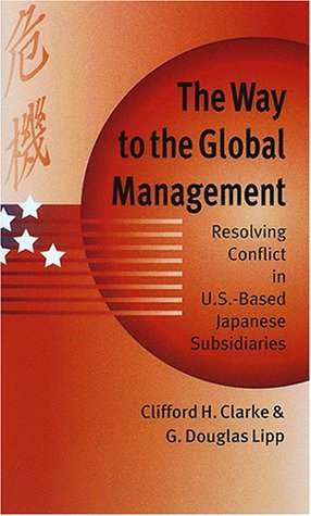 Beispielbild fr The Way to Global Management: Resolving Conflict in US Based Japanese Subsidiaries zum Verkauf von ThriftBooks-Dallas