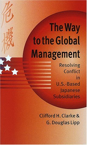 Stock image for The Way to Global Management: Resolving Conflict in US Based Japanese Subsidiaries for sale by ThriftBooks-Dallas