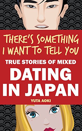 Stock image for There's Something I Want to Tell You: True Stories of Mixed Dating in Japan for sale by SecondSale