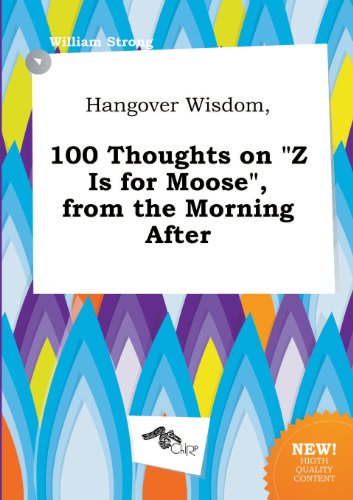 Hangover Wisdom, 100 Thoughts on Z Is for Moose, from the Morning After (9785458792370) by William Strong