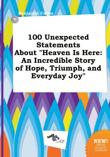 9785458827775: 100 Unexpected Statements about Heaven Is Here: An Incredible Story of Hope, Triumph, and Everyday Joy