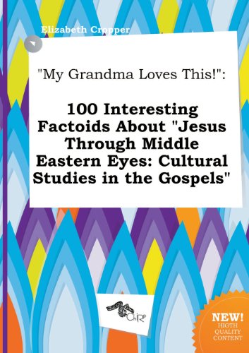 My Grandma Loves This!: 100 Interesting Factoids about Jesus Through Middle Eastern Eyes: Cultural Studies in the Gospels (9785458831758) by Elizabeth Cropper