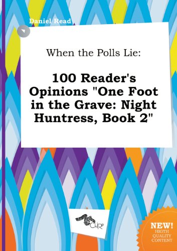 When the Polls Lie: 100 Reader's Opinions One Foot in the Grave: Night Huntress, Book 2 (9785458835084) by Daniel Read