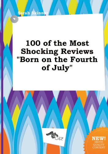 100 of the Most Shocking Reviews Born on the Fourth of July (9785458846042) by Sarah Skinner