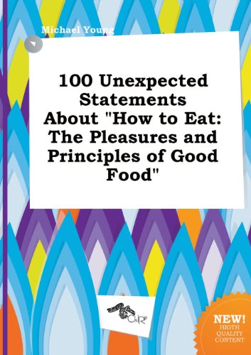 100 Unexpected Statements about How to Eat: The Pleasures and Principles of Good Food (9785458847063) by Michael Young