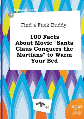 Find a Fuck Buddy: 100 Facts about Movie Santa Claus Conquers the Martians to Warm Your Bed (9785458848459) by William Scarth