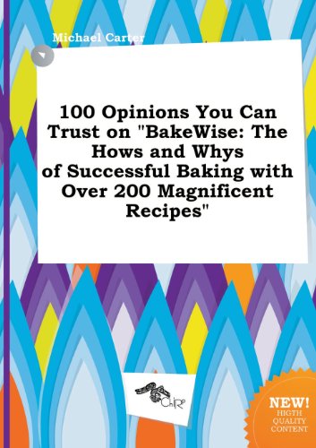 100 Opinions You Can Trust on Bakewise: The Hows and Whys of Successful Baking with Over 200 Magnificent Recipes (9785458858540) by Michael Carter