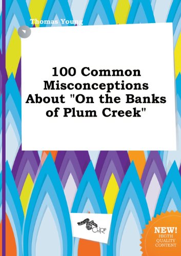100 Common Misconceptions about on the Banks of Plum Creek (9785458860826) by Thomas Young