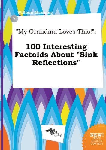My Grandma Loves This!: 100 Interesting Factoids about Sink Reflections (9785458866712) by William Manning